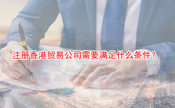 注册香港贸易公司需要满足什么条件？
