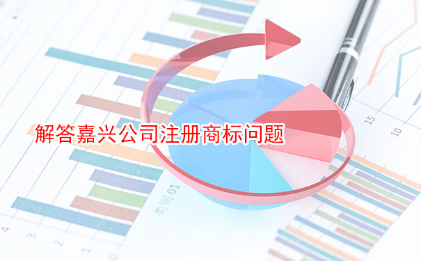 解答嘉兴公司注册商标问题